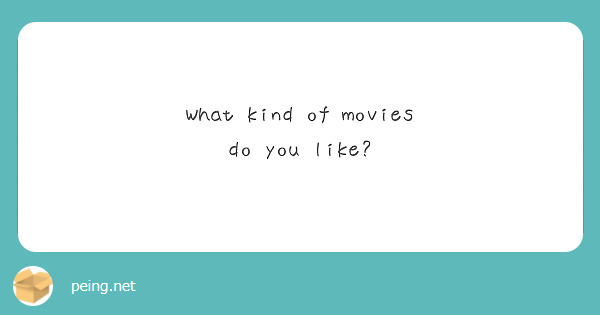 What kind of movies do you like?