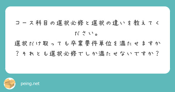 コース科目の選択必修と選択の違いを教えてください。
選択だけ取っても卒業要件単位を満たせますか?それとも選択必修でしか満たせないですか?