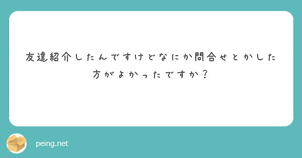 友達紹介したんですけどなにか問合せとかした方がよかったですか？