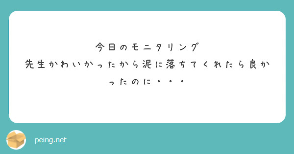 今日のモニタリング
先生かわいかったから泥に落ちてくれたら良かったのに・・・