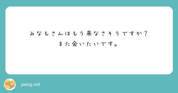 みなもさんはもう来なさそうですか？ また会いたいです。 | Peing -質問箱-