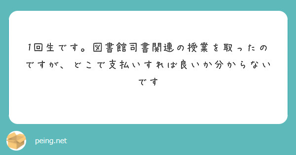 1回生です。図書館司書関連の授業を取ったのですが、どこで支払いすれば良いか分からないです
