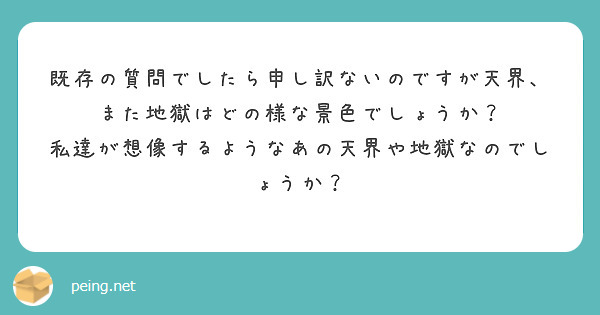 既存の質問でしたら申し訳ないのですが天界、また地獄はどの様な景色でしょうか？
私達が想像するようなあの天界や地獄なのでしょうか？
