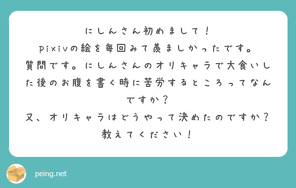 にしんさん初めまして！
pixivの絵を毎回みて羨ましかったです。
質問です。にしんさんのオリキャラで大食いした後のお腹を書く時に苦労するところってなんですか？
又、オリキャラはどうやって決めたのですか？
教えてください！