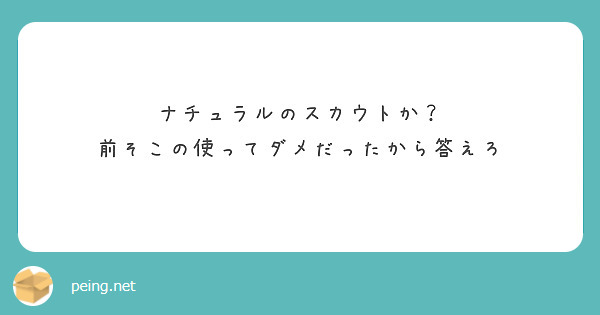 ナチュラルのスカウトか？
前そこの使ってダメだったから答えろ