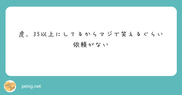 虎、35以上にしてるからマジで笑えるぐらい依頼がない