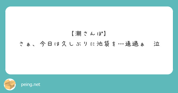 【潮さんぽ】
さぁ、今日は久しぶりに池袋を…通過ぁ　泣
