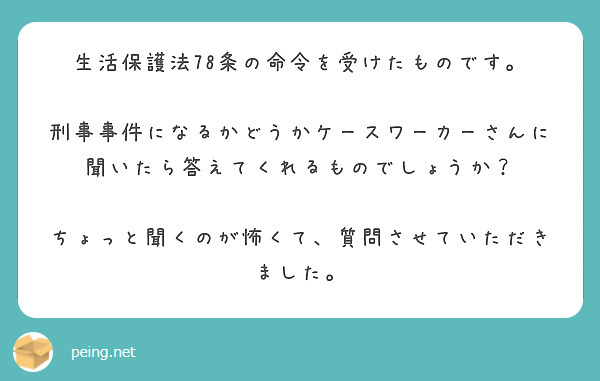 生活保護法78条の命令を受けたものです。

刑事事件になるかどうかケースワーカーさんに聞いたら答えてくれるものでしょうか？

ちょっと聞くのが怖くて、質問させていただきました。