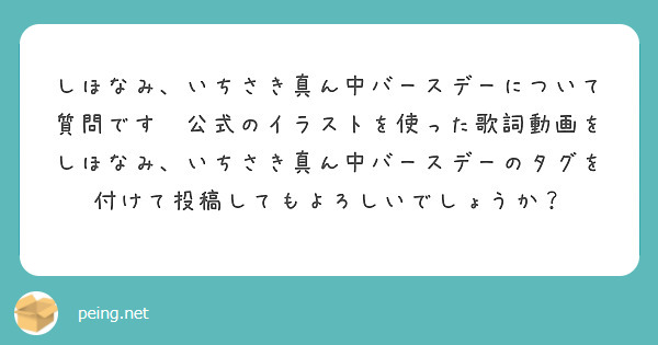 しほなみ、いちさき真ん中バースデーについて質問です🙌公式のイラストを使った歌詞動画をしほなみ、いちさき真ん中バースデーのタグを付けて投稿してもよろしいでしょうか？