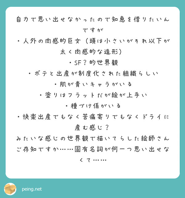 自力で思い出せなかったので知恵を借りたいんですが
・人外の肉感的巨女（頭は小さいがそれ以下が太く肉感的な造形）
・SF？的世界観
・ボテと出産が制度化された組織らしい
・肌が青いキャラがいる
・塗りはフラットだが絵が上手い
・種づけ係がいる
・快楽出産でもなく苦痛寄りでもなくドライに産む感じ？
みたいな感じの世界観で描いてらした絵師さんご存知ですか……固有名詞が何一つ思い出せなくて……