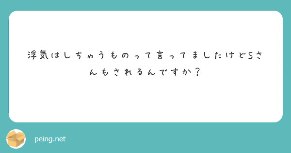 浮気はしちゃうものって言ってましたけどSさんもされるんですか？