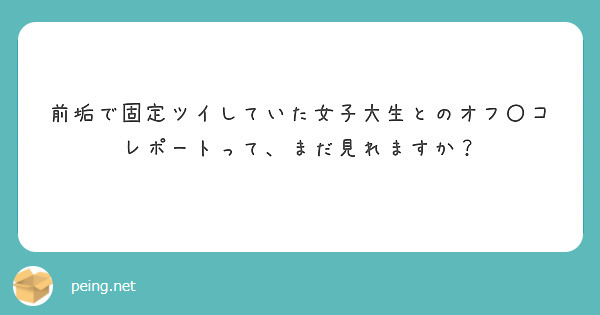 前垢で固定ツイしていた女子大生とのオフ〇コレポートって、まだ見れますか？