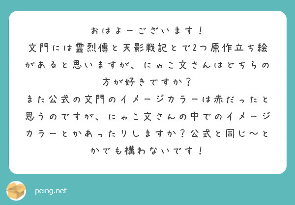 おはよーございます！
文門には霊烈傳と天影戦記とで2つ原作立ち絵があると思いますが、にゃこ文さんはどちらの方が好きですか？
また公式の文門のイメージカラーは赤だったと思うのですが、にゃこ文さんの中でのイメージカラーとかあったりしますか？公式と同じ〜とかでも構わないです！