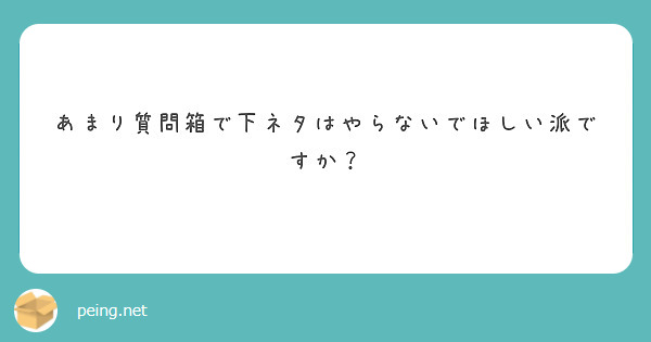 あまり質問箱で下ネタはやらないでほしい派ですか？