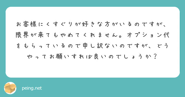お客様にくすぐりが好きな方がいるのですが、限界が来てもやめてくれません。オプション代をもらっているので申し訳ないのですが、どうやってお願いすれば良いのでしょうか？