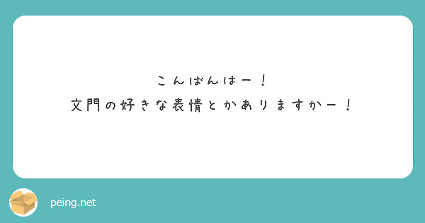 こんばんはー！
文門の好きな表情とかありますかー！
