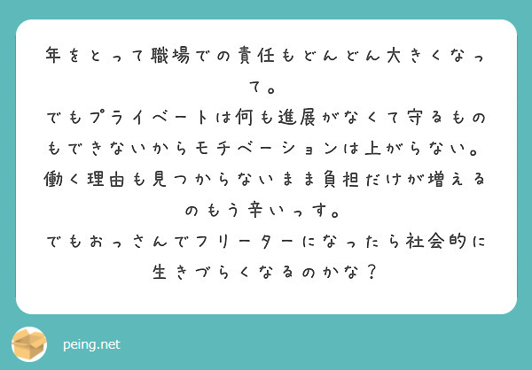 年をとって職場での責任もどんどん大きくなって。
でもプライベートは何も進展がなくて守るものもできないからモチベーションは上がらない。
働く理由も見つからないまま負担だけが増えるのもう辛いっす。
でもおっさんでフリーターになったら社会的に生きづらくなるのかな？