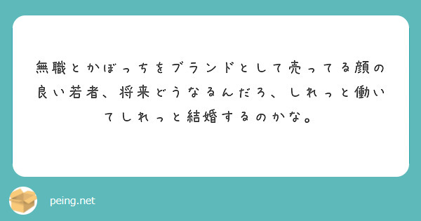 無職とかぼっちをブランドとして売ってる顔の良い若者、将来どうなるんだろ、しれっと働いてしれっと結婚するのかな。