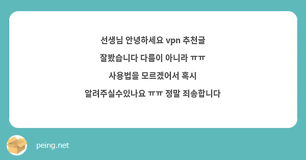 선생님 안녕하세요 vpn 추천글 잘봤습니다 다름이 아니라 ㅠㅠ 사용법을 모르겠어서 혹시 알려주실수있나요 ㅠㅠ 정말 죄송합니다