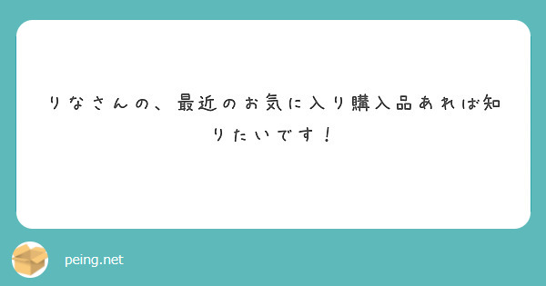 りなさんの、最近のお気に入り購入品あれば知りたいです！ | Peing -質問箱-