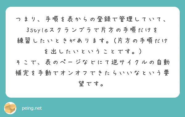 つまり、手順を表からの登録で管理していて、3styleスクランブラで片方の手順だけを練習したいときがあります。(片方の手順だけを出したいということです。)
そこで、表のページなどにて逆サイクルの自動補完を手動でオンオフできたらいいなという要望です。