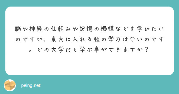 脳や神経の仕組みや記憶の機構などを学びたいのですが、東大に入れる程の学力はないのです。どの大学だと学ぶ事ができますか？