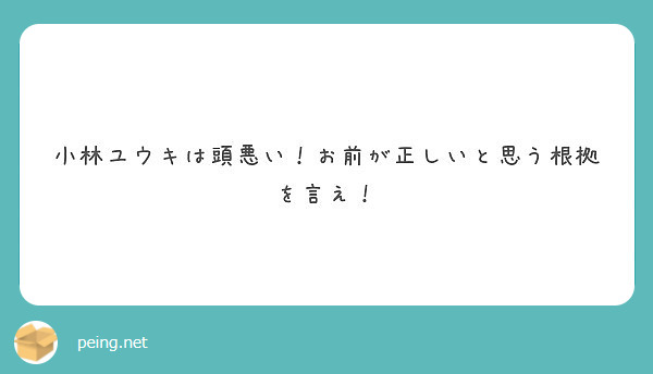 小林ユウキは頭悪い お前が正しいと思う根拠を言え Peing 質問箱