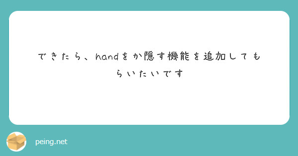 できたら、handをか隠す機能を追加してもらいたいです