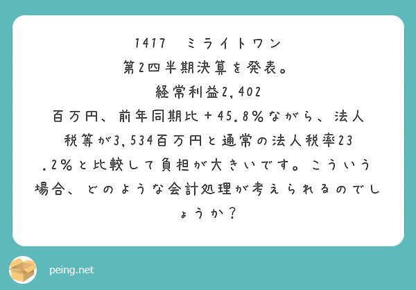 1417　ミライトワン
第2四半期決算を発表。
経常利益2,402	百万円、前年同期比＋45.8％ながら、法人税等が3,534百万円と通常の法人税率23.2％と比較して負担が大きいです。こういう場合、どのような会計処理が考えられるのでしょうか？
