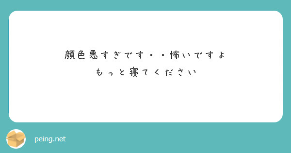顔色悪すぎです・・怖いですよ
もっと寝てください