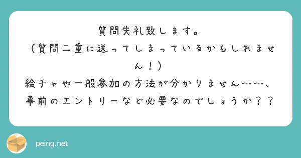 質問失礼致します。
（質問二重に送ってしまっているかもしれません！）
絵チャや一般参加の方法が分かりません……、事前のエントリーなど必要なのでしょうか？？