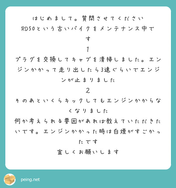 はじめまして。質問させてください
RD50という古いバイクをメンテナンス中です
１　プラグを交換してキャブを清掃しました。エンジンかかって走り出したら3速ぐらいでエンジンが止まりました
２　そのあといくらキックしてもエンジンかからなくなりました
何か考えられる要因があれば教えていただきたいです。エンジンかかった時は白煙がすごかったです
宜しくお願いします