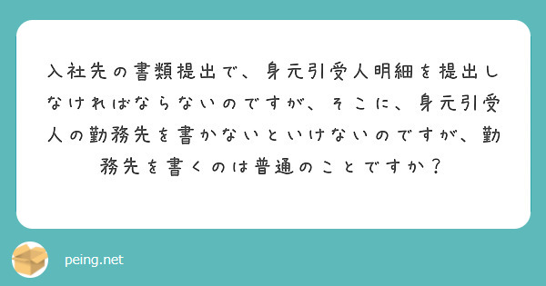 入社先の書類提出で、身元引受人明細を提出しなければならないのですが、そこに、身元引受人の勤務先を書かないといけないのですが、勤務先を書くのは普通のことですか？