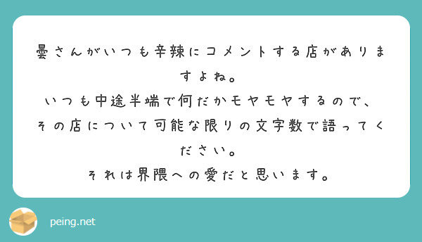 曇さんがいつも辛辣にコメントする店がありますよね。
いつも中途半端で何だかモヤモヤするので、
その店について可能な限りの文字数で語ってください。
それは界隈への愛だと思います。