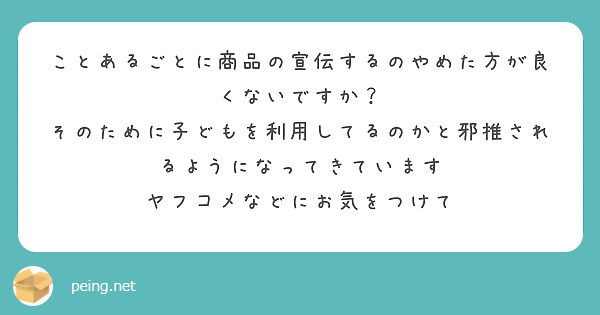 ことあるごとに商品の宣伝するのやめた方が良くないですか？
そのために子どもを利用してるのかと邪推されるようになってきています
ヤフコメなどにお気をつけて