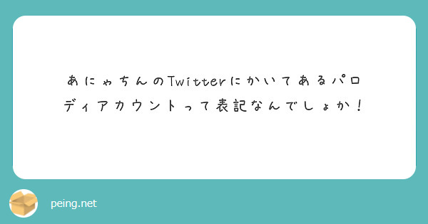 あにゃちんのTwitterにかいてあるパロディアカウントって表記なんでしょか！