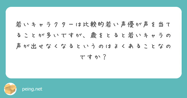 若いキャラクターは比較的若い声優が声を当てることが多いですが、歳をとると若いキャラの声が出せなくなるというのはよくあることなのですか？