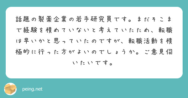 話題の製薬企業の若手研究員です。まだそこまで経験を積めていないと考えていたため、転職は早いかと思っていたのですが、転職活動を積極的に行った方がよいのでしょうか。ご意見伺いたいです。