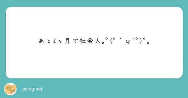 あと2ヶ月で社会人｡ﾟ(ﾟ´ω`ﾟ)ﾟ｡