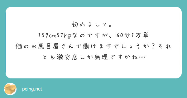 初めまして。
159cm57kgなのですが、60分1万単価のお風呂屋さんで働けますでしょうか？それとも激安店しか無理ですかね…