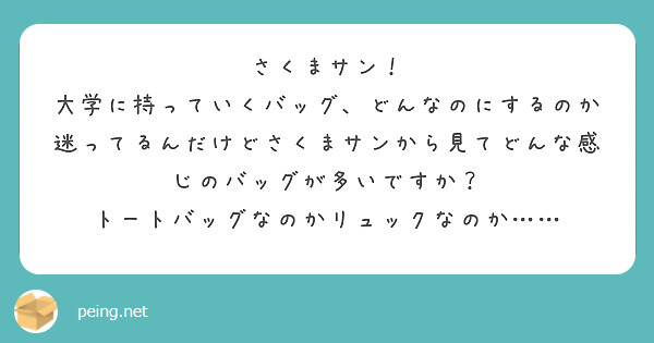 さくまサン！
大学に持っていくバッグ、どんなのにするのか迷ってるんだけどさくまサンから見てどんな感じのバッグが多いですか？
トートバッグなのかリュックなのか……