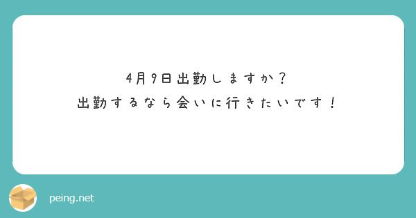 4月9日出勤しますか？
出勤するなら会いに行きたいです！