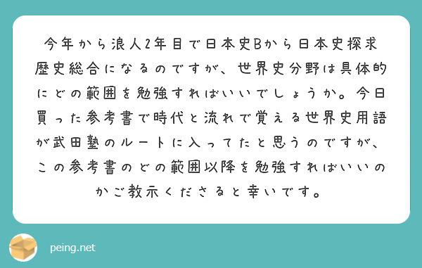 今年から浪人2年目で日本史Bから日本史探求歴史総合になるのですが、世界史分野は具体的にどの範囲を勉強すればいいでしょうか。今日買った参考書で時代と流れで覚える世界史用語が武田塾のルートに入ってたと思うのですが、この参考書のどの範囲以降を勉強すればいいのかご教示くださると幸いです。　