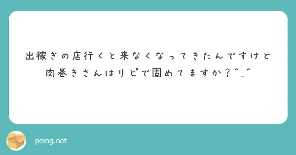 出稼ぎの店行くと来なくなってきたんですけど肉巻きさんはリピで固めてますか？^_^