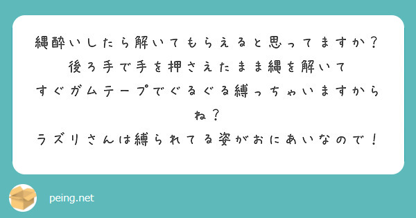 縄酔いしたら解いてもらえると思ってますか？
後ろ手で手を押さえたまま縄を解いて
すぐガムテープでぐるぐる縛っちゃいますからね？
ラズリさんは縛られてる姿がおにあいなので！