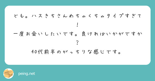 ども。ハスきちさんめちゃくちゃタイプすぎて！
一度お会いしたいです。良ければいかがですか？
40代前半のがっちりな感じです。