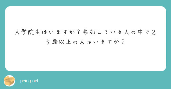 大学院生はいますか？参加している人の中で２５歳以上の人はいますか？