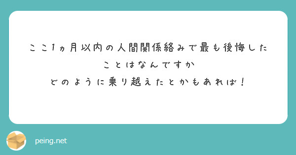 ここ1ヵ月以内の人間関係絡みで最も後悔したことはなんですか
どのように乗り越えたとかもあれば！