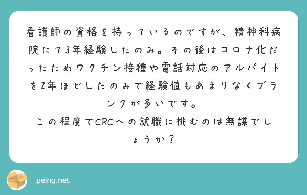 看護師の資格を持っているのですが、精神科病院にて3年経験したのみ。その後はコロナ化だったためワクチン接種や電話対応のアルバイトを2年ほどしたのみで経験値もあまりなくブランクが多いです。
この程度でCRCへの就職に挑むのは無謀でしょうか？