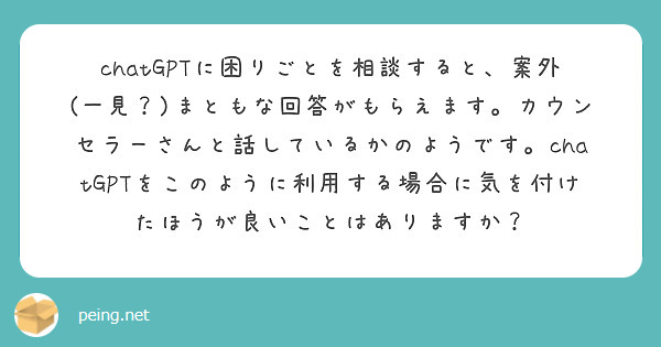 chatGPTに困りごとを相談すると、案外(一見？)まともな回答がもらえます。カウンセラーさんと話しているかのようです。chatGPTをこのように利用する場合に気を付けたほうが良いことはありますか？